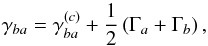 Mathematical equation: \begin{equation} \gamma _{ba}=\gamma _{ba}^{(c)}+\frac{1}{2}\left( \Gamma _{a}+\Gamma _{b}\right) , \label{gamma_ba} \end{equation}
