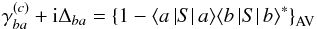 Mathematical equation: \begin{equation} \gamma _{ba}^{(c)}+\mathrm{i}\Delta _{ba}=\left\{ 1-\langle a\left\vert S\right\vert a\rangle \langle b\left\vert S\right\vert b\rangle ^{\ast }\right\} _{\mathrm{AV}} \label{largeur} \end{equation}