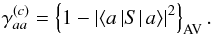 Mathematical equation: \begin{equation} \gamma _{aa}^{(c)}=\left\{ 1-\left\vert \langle a\left\vert S\right\vert a\rangle \right\vert ^{2}\right\} _{\mathrm{AV}}. \end{equation}