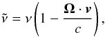 Mathematical equation: \begin{equation} \tilde{\nu}=\nu \left( 1-\frac{\vec{\Omega}\cdot \vec{v}}{c}\right) , \end{equation}