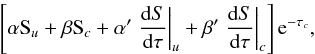 Mathematical equation: \begin{equation} \left[\alpha {\rm S}_{u}+\beta {\rm S}_{c}+\alpha ^{\prime }\left. \frac{\mathrm{d}S}{ \mathrm{d}\tau }\right\vert _{u}+\beta ^{\prime }\left. \frac{\mathrm{d}S}{ \mathrm{d}\tau }\right\vert _{c}\right] \mathrm{e}^{-\tau _{c}}, \end{equation}