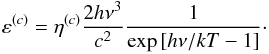 Mathematical equation: \begin{equation} \varepsilon ^{(c)}=\eta ^{(c)}\frac{2h\nu ^{3}}{c^{2}}\frac{1}{\exp \left[h\nu /kT-1\right] }\cdot \end{equation}