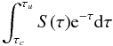 Mathematical equation: \begin{equation} \int_{\tau _{c}}^{\tau _{u}}S(\tau )\mathrm{e}^{-\tau }\mathrm{d}\tau \end{equation}