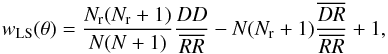 Mathematical equation: \begin{equation} w_{\rm LS}(\theta)=\frac{N_{\rm r}(N_{\rm r} + 1)}{N(N+1)} \frac{DD}{\overline{RR}} - N (N_{\rm r} +1)\frac{\overline{DR}}{\overline{RR}}+1, \end{equation}