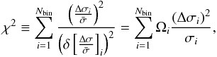 Mathematical equation: \begin{equation} \chi^2 \equiv \sum_{i = 1}^{N_{\rm bin}} \frac{\left({\Delta\sigma_i\over \bar\sigma}\right)^2} {\left(\delta\left[{\Delta\sigma\over \bar\sigma}\right]_i\right)^2} = \sum_{i = 1}^{N_{\rm bin}} \Omega_i \frac{\left(\Delta\sigma_i\right)^2}{\sigma_i}, \end{equation}