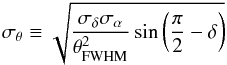 Mathematical equation: \begin{equation} \sigma_{\theta}\equiv \sqrt{\frac{\sigma_{\delta} \sigma_{\alpha}}{ \theta^2_{\rm FWHM}} \sin\left(\frac{\pi}{2}-\delta\right)} \end{equation}