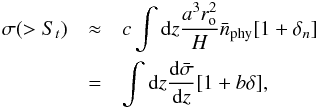 Mathematical equation: \begin{eqnarray} \sigma(>S_t)&\approx&c \int {\rm d}z \frac{a^3 r_{\rm o}^2}{ H} \bar n_{\rm phy}[1+\delta_n]\\ &=&\int {\rm d}z \frac{{\rm d} \bar{\sigma}}{{\rm d}z}[1+b \delta] \nonumber, \end{eqnarray}