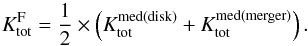 Mathematical equation: \begin{equation} K^{\rm F}_{\rm tot} = \frac{1}{2} \times \left(K_{\rm tot}^{\rm med (disk)} + K_{\rm tot}^{\rm med (merger)}\right). \label{calcolo_K} \end{equation}