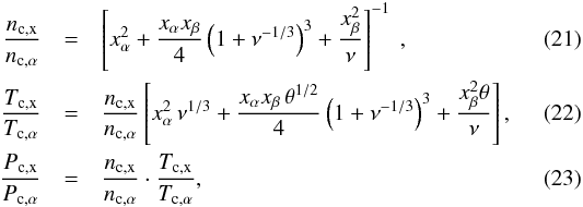 Mathematical equation: \begin{eqnarray} {n_\name{c,x} \over n_\name{c,\alpha}} &=& \left[x_\alpha^2 + {x_\alpha x_\beta\over 4}\left(1 + \nu^{-1/3} \right)^3 + {x_\beta^2 \over \nu}\right]^{-1} \ ,\\ {T_\name{c, x}\over T_\name{c, \alpha}} &=& {n_\name{c,x} \over n_\name{c,\alpha}}\left[x_\alpha^2 \,\nu^{1/3} + {x_\alpha x_\beta\,\theta^{1/2} \over 4}\left(1 + \nu^{-1/3} \right)^3 + {x_\beta^2\theta \over \nu} \right] ,\\ \label{equ:px} {P_\name{c,x} \over P_\name{c, \alpha}} &=& {n_\name{c,x} \over n_\name{c,\alpha}}\cdot {T_\name{c, x}\over T_\name{c, \alpha}} , \end{eqnarray}