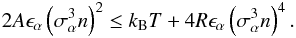 Mathematical equation: \begin{eqnarray} 2 A \epsilon_\alpha\left({\sigma_\alpha^3 n}\right)^2 \leq k_\name{B}T +4 R\epsilon_\alpha\left({\sigma_\alpha^3n}\right)^4 . \label{equ:AR} \end{eqnarray}