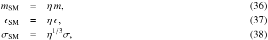 Mathematical equation: \begin{eqnarray} m_{\mathrm{SM}} &=& \eta\, m , \\ \epsilon_\mathrm{SM} &=& \eta \,\epsilon ,\\ \sigma_\mathrm{SM} &=& \eta^{1/3}\sigma , \end{eqnarray}