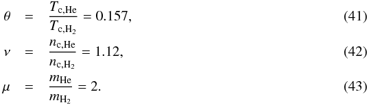 Mathematical equation: \begin{eqnarray} \theta &=& {T_\name{c, He} \over T_\name{c,H_2}} = 0.157 ,\\ \nu &=& {n_\name{c, He} \over n_\name{c,H_2}} = 1.12 ,\\ \mu &=& {m_\name{He} \over m_\name{H_2}} = 2 . \end{eqnarray}