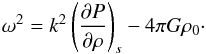 Mathematical equation: \appendix \setcounter{section}{1} \begin{eqnarray} \omega^2 = k^2 \left({\partial P\over \partial \rho}\right)_s - 4\pi G\rho_0 \cdot \end{eqnarray}