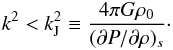 Mathematical equation: \appendix \setcounter{section}{1} \begin{eqnarray} k^2 < k^2_\name{J} \equiv {4\pi G\rho_0 \over (\partial P/ \partial \rho)_s} \cdot \end{eqnarray}