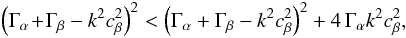 Mathematical equation: \appendix \setcounter{section}{1} \begin{eqnarray} \left(\Gamma_\alpha\!+\!\Gamma_\beta-k^2 c_\beta^2\right)^2 < \left(\Gamma_\alpha+\Gamma_\beta-k^2 c_\beta^2\right)^2 + 4\,\Gamma_\alpha k^2 c_\beta^2 , \end{eqnarray}