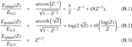 Mathematical equation: \appendix \setcounter{section}{2} \begin{eqnarray} {E_\textrm{oblate}(Z)\over E_{\rm G,0}} &=& {\arccos\left(Z^{-1}\right) \over \sqrt{1-Z^{-2}}} = {\pi \over 2} - Z^{-1} +O(Z^{-2}),\\ {E_\textrm{prolate}(Z)\over E_{\rm G,0}} &=& {\name{arcosh}\left(\sqrt{Z}\right) \over \sqrt{1-Z^{-1}}} = \log(2\sqrt{Z})+O\left( \log(Z) \over Z \right),\\ {E_\textrm{sphere}(Z)\over E_{\rm G,0}} &=& Z^{1/3} . \end{eqnarray}