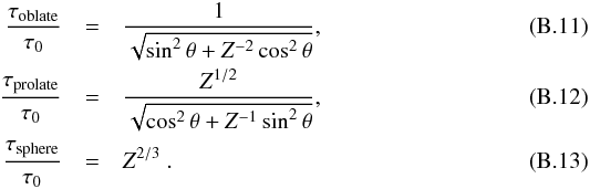 Mathematical equation: \appendix \setcounter{section}{2} \begin{eqnarray} {\tau_\name{oblate} \over \tau_0} &=& {1 \over \sqrt{ \sin^2\theta + Z^{-2}\cos^2\theta }} , \\ {\tau_\name{prolate}\over \tau_0} &=& {Z^{1/2} \over \sqrt{\cos^2\theta + Z^{-1} \sin^2\theta}} , \\ {\tau_\name{sphere} \over \tau_0} &=& Z^{2/3} \ . \end{eqnarray}