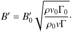 Mathematical equation: \appendix \setcounter{section}{1} \begin{equation} B' = B'_0\sqrt{\frac{\rho v_0 \Gamma_0}{\rho_0 v \Gamma}}\cdot \end{equation}