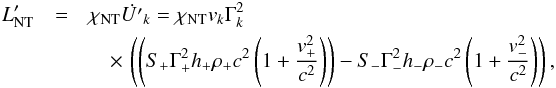 Mathematical equation: \appendix \setcounter{section}{2} \begin{eqnarray} L'_{\rm NT}&=&\chi_{\rm NT}\dot{U'}_k=\chi_{\rm NT}v_k\Gamma_k^2 \label{eqnt} \\\nonumber &&\quad\times\,\left(\left(S_+\Gamma_+^2h_+\rho_+c^2\left(1+\frac{v_+^2}{c^2}\right)\right)- S_-\Gamma_-^2h_-\rho_-c^2\left(1+\frac{v_-^2}{c^2}\right)\right), \end{eqnarray}