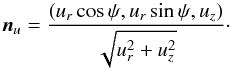 Mathematical equation: \appendix \setcounter{section}{3} \begin{equation} \vec{n}_u={(u_r\cos\psi,u_r\sin\psi,u_z)\over\sqrt{u_r^2+u_z^2}}\cdot \end{equation}