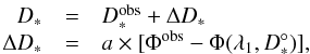Mathematical equation: \appendix \setcounter{section}{1} \begin{eqnarray} \begin{array}{rcl} \displaystyle D_* & = & D_*^{\rm obs}+\Delta D_* \\ \displaystyle \Delta D_* & = & a\times[\Phi^{\rm obs}-\Phi(\lambda_1,D^{\circ}_*)], \end{array} \label{corr_d} \end{eqnarray}