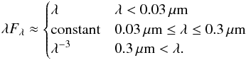 Mathematical equation: \appendix \setcounter{section}{1} \begin{equation} \lambda F_\lambda \approx \begin{cases} \lambda & \lambda< 0.03\,\mu\text{m}\\ \text{constant} & 0.03\,\mu\text{m} \leq\lambda \leq 0.3\,\mu\text{m}\\ \lambda^{-3} & 0.3\,\mu\text{m} <\lambda. \end{cases} \end{equation}