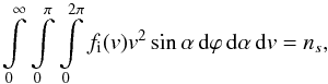 Mathematical equation: \begin{equation} \label{nfim} \int\limits_0^\infty \int\limits_0^\pi \int\limits_0^{2\pi} f_\mathrm{i}(v) v^2 \sin \alpha \, \mathrm{d}\varphi \, \mathrm{d}\alpha \, \mathrm{d}v = n_s , \end{equation}