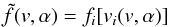 Mathematical equation: \begin{equation} \label{f} \tilde{f}(v,\alpha) = f_i[v_i(v,\alpha)] \end{equation}