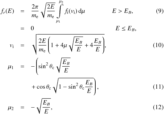 Mathematical equation: \begin{eqnarray} f_r(E) & = & \frac{2 \pi}{m_{\rm e}} \sqrt{\frac{2 E}{m_{\rm e}}} \int\limits_{\mu_1}^{\mu_2} f_\mathrm{i}(v_\mathrm{i}) \, \mathrm{d}\mu \hspace*{1.5cm} E > E_B , \label{fr} \\ & = & 0 \hspace*{4.5cm} E \le E_B , \nonumber \\ v_\mathrm{i} & = & \sqrt{\frac{2 E}{m_{\rm e}} \left(1+4 \mu \sqrt{\frac{E_B}{E}}+ 4 \frac{E_B}{E}\right)} , \label{vir} \\ \mu_1 & = & -\left(\sin^2 \theta_{\rm c} \sqrt{\frac{E_B}{E}} \right. \nonumber \\ & & \left. +\cos \theta_{\rm c} \sqrt{1-\sin^2 \theta_{\rm c} \frac{E_B}{E}} \right) , \label{mucr} \\ \mu_2 & = & -\sqrt{\frac{E_B}{E}} \label{mukr} , \end{eqnarray}