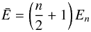 Mathematical equation: \begin{equation} \label{EAn} \bar{E} = \left(\frac{n}{2}+1\right) E_n \end{equation}