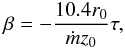 Mathematical equation: \begin{eqnarray} \beta=- \frac{10.4 r_0}{\dot{m} z_0} \tau, \label{vel_2} \end{eqnarray}