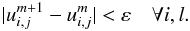 Mathematical equation: \begin{eqnarray} | u^{m+1}_{i,j}-u^{m}_{i,j} | < \varepsilon ~~~~\forall i,l. \end{eqnarray}