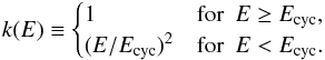 Mathematical equation: \begin{eqnarray} k(E)\equiv \begin{cases} 1 & {\rm for}~~ E \geq \ecyc, \\ (E/\ecyc)^2 & {\rm for}~~ E < \ecyc. \end{cases} \label{k_sigma} \end{eqnarray}