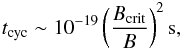 Mathematical equation: \begin{eqnarray} t_{\rm cyc} \sim 10^{-19} \left(\frac{B_{\rm crit}}{B}\right)^2 {\rm s}, \end{eqnarray}