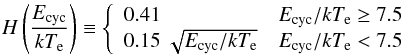 Mathematical equation: \appendix \setcounter{section}{1} \begin{eqnarray*} % H\left(\frac{E_{\rm cyc}}{\kte}\right)\equiv \left\{ \begin{array}{ll} 0.41 & \ecyc/\kte \geq 7.5\\ 0.15~\sqrt{\ecyc/\kte} & \ecyc/\kte < 7.5 \end{array}\right. \end{eqnarray*}