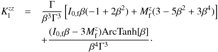 Mathematical equation: \appendix \setcounter{section}{2} \begin{eqnarray} \label{second_lab} K^{zz}_{\rm l}&=&\frac{\Gamma}{\beta^3 \Gamma^3} \left[I_{\rm 0,f} \beta (-1 + 2 \beta^2) + \mz_{\rm f} (3 - 5 \beta^2 + 3 \beta^4)\right] \\\nonumber && + \frac{(I_{\rm 0,f} \beta -3 \mz_{\rm f} ) {\rm ArcTanh}[\beta]}{\beta^4 \Gamma^3}\cdot \end{eqnarray}
