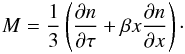 Mathematical equation: \begin{eqnarray} M = \frac{1}{3} \left(\frac{\partial n}{\partial \tau} + \beta x \frac{\partial n}{\partial x}\right)\cdot \label{firt_moment} \end{eqnarray}