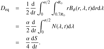 Mathematical equation: \begin{eqnarray} D_{\mathrm{eq}} &=& \frac{1}{2}\frac{{\rm d}}{{\rm d}t} \int_0^{\pi/2} \int_{0.7 R_{\odot}}^{R_{\odot}} r B_\phi(r,\lambda,t) \mathrm{d}r {\rm d}\lambda\nonumber\\ &=& \frac{\alpha}{2} \frac{{\rm d}}{{\rm d}t} \int_0^{\pi/2} N(\lambda,t){\rm d} \lambda \nonumber\\ & =& \frac{\alpha}{4}\frac{{\rm d} S}{{\rm d} t}. \label{eqn:rate_final} \end{eqnarray}