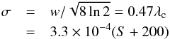 Mathematical equation: \begin{eqnarray} \sigma&=& w/\sqrt{8 \ln{2}} =0.47\lambda_{\rm c} \nonumber\\ &=& 3.3 \times10^{-4}(S+200) \end{eqnarray}