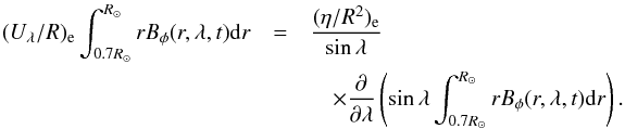 Mathematical equation: \begin{eqnarray} (U_\lambda/R)_{\mathrm{e}} \int_{0.7 R_{\odot}}^{R_{\odot}} r B_\phi(r,\lambda,t) \mathrm{d}r &=&\frac{(\eta/R^2)_{\mathrm{e}}}{\sin\lambda} \nonumber\\ &&\quad \times \frac{\partial}{\partial\lambda} \left( \sin\lambda \int_{0.7 R_{\odot}}^{R_{\odot}} r B_\phi(r,\lambda,t) \mathrm{d}r \right) . \label{Eq:U2} \end{eqnarray}
