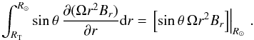 Mathematical equation: \appendix \setcounter{section}{1} \begin{equation} \int_{R_{\rm T}}^{R_{\odot}} \sin\theta \, \frac{\partial (\Omega r^2 B_r)}{\partial r} \mathrm{d}r = \left. \left[\sin\theta\, \Omega r^2 B_r \right] \right\vert_{R_\odot} \,. \end{equation}
