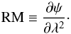 Mathematical equation: \begin{equation} {\rm RM}\equiv\frac{\partial \psi}{\partial \lambda^2}\cdot \end{equation}