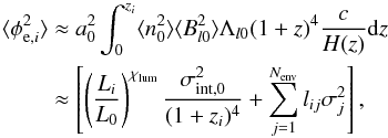 Mathematical equation: \begin{eqnarray} \langle\phi_{{\rm e}, i}^2\rangle&\approx& a_0^2\int_0^{z_{i}}\langle n_{\rm 0}^2\rangle \langle B_{l 0}^2\rangle\Lambda_{l 0}(1+z)^4\frac{c}{H(z)}\mathrm{d}z \nonumber \\ &\approx& \left[\left(\frac{L_i}{L_0}\right)^{\chi_{\rm lum}}\frac{\sigma^2_{{\rm int},0}} {(1+z_i)^{4}} +\displaystyle\sum_{j=1}^{N_{\rm env}}l_{ij}\sigma^2_{j}\right], \label{lls} \end{eqnarray}