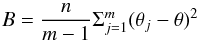 Mathematical equation: \appendix \setcounter{section}{2} \begin{equation} B=\frac{n}{m-1}\Sigma_{j=1}^{m}(\theta_j-\theta)^2 \end{equation}