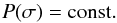 Mathematical equation: \appendix \setcounter{section}{4} \begin{equation} P(\sigma)= {\rm const}. \end{equation}