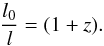 Mathematical equation: \begin{equation} \frac{l_{\rm 0}}{l}=(1+z). \label{length} \end{equation}