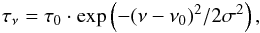 Mathematical equation: \begin{equation} \label{eq:tau_dist} \tau_{\nu}=\tau_0 \cdot \exp\left(-(\nu-\nu_0)^2/2\sigma^2\right), \end{equation}