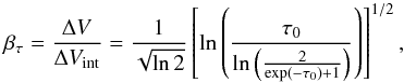 Mathematical equation: \begin{equation} \label{eq:broad} \beta_\tau=\frac{\Delta V}{\Delta V_{\rm int}} =\frac{1}{\sqrt{\ln 2}}\left[\ln \left( \frac{\tau_0}{\ln\left(\frac{2}{\exp(-\tau_0)+1} \right) } \right) \right]^{1/2}, \end{equation}
