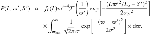 Mathematical equation: \begin{eqnarray} P(L,\varpi',S')\! &\propto& \!f_L(L) {\varpi'}^{-4}\mathcal{F}\left({1\over\varpi'}\right) \exp\left[-{(L{\varpi'}^2/L_{\rm o}-S')^2\over2{\sigma_S}^2}\right] \nonumber \\ & & \!\!\times \int_{\varpi_\mathrm{min}}^\infty {1\over\sqrt{2\pi}\,\sigma}\exp\left[-{(\varpi-\varpi')^2\over2\sigma^2}\right] \times {\rm d}\varpi . \end{eqnarray}