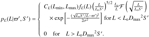 Mathematical equation: \begin{equation} p_L(L|\varpi',S') = \left\{ \begin{array}{l} C_L(L_\mathrm{min},L_\mathrm{max})f_L(L) \left({L\over L_{\rm o}S'}\right)^{5/2}{L_{\rm o}\over L}\mathcal{F}\left(\sqrt{L\over L_{\rm o}S'}\,\right) \\ \phantom{m}\times \exp\left[-{(\sqrt{L_{\rm o}S'/L}-\varpi')^2\over2\sigma^2}\right]\, \mathrm{for} \, L<L_{\rm o}{D_\mathrm{max}}^2S' \\ \\ 0 \quad \mathrm{for} \quad L>L_{\rm o}{D_\mathrm{max}}^2S'. \end{array}\right. \label{e:lumacs} \end{equation}